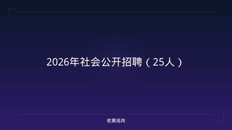 2026年社会公开招聘（25人） - 老黄选岗