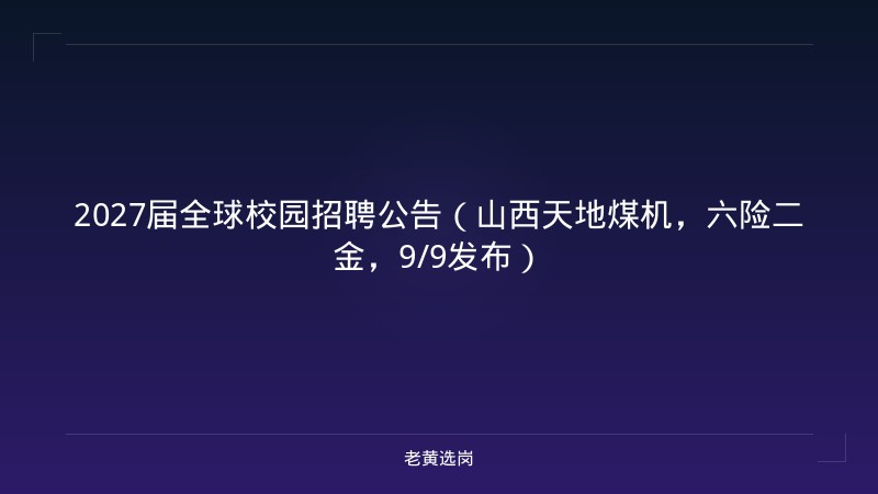 2027届全球校园招聘公告（山西天地煤机，六险二金，9/9发布） - 老黄选岗