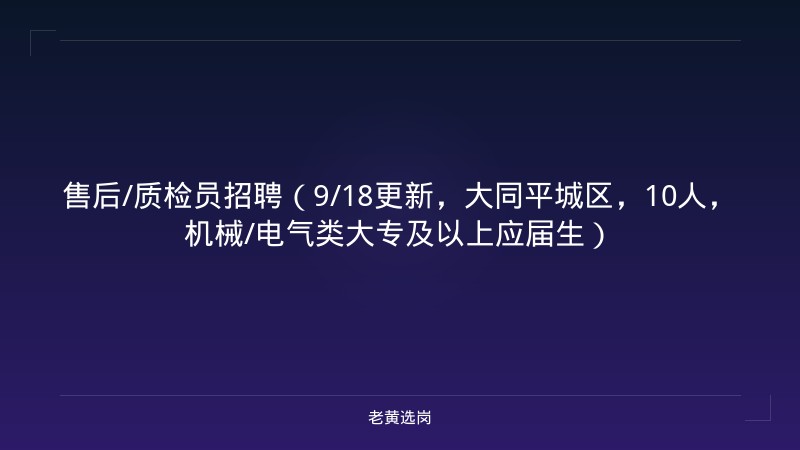 售后/质检员招聘（9/18更新，大同平城区，10人，机械/电气类大专及以上应届生） - 老黄选岗