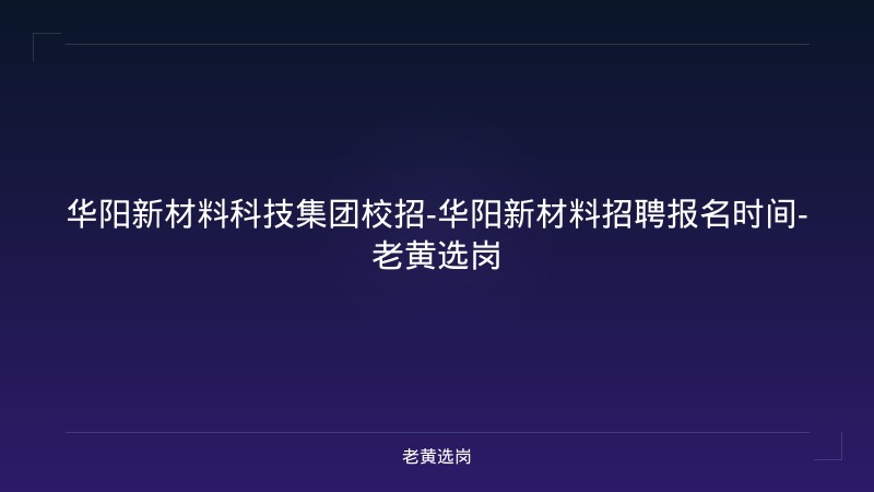 华阳新材料科技集团校招-华阳新材料招聘报名时间-老黄选岗 - 老黄选岗