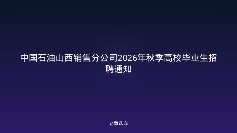 中国石油山西销售分公司2026年秋季高校毕业生招聘通知 - 老黄选岗