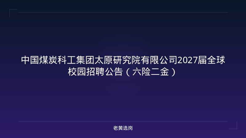 中国煤炭科工集团太原研究院有限公司2027届全球校园招聘公告（六险二金） - 老黄选岗