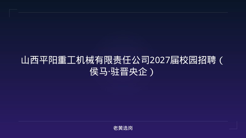 山西平阳重工机械有限责任公司2027届校园招聘（侯马·驻晋央企） - 老黄选岗