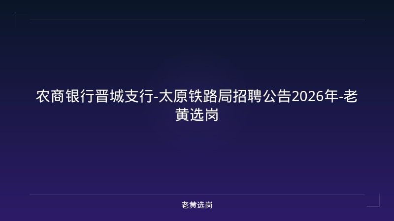 农商银行晋城支行-太原铁路局招聘公告2026年-老黄选岗 - 老黄选岗