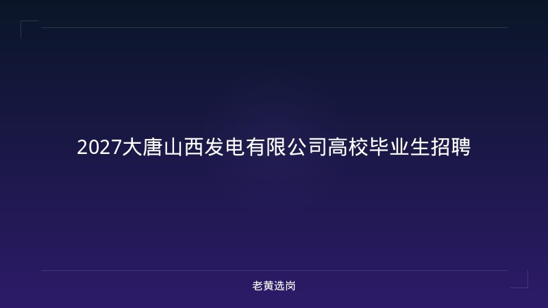 2027大唐山西发电有限公司高校毕业生招聘 - 老黄选岗