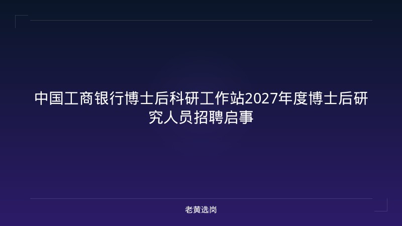 中国工商银行博士后科研工作站2027年度博士后研究人员招聘启事 - 老黄选岗