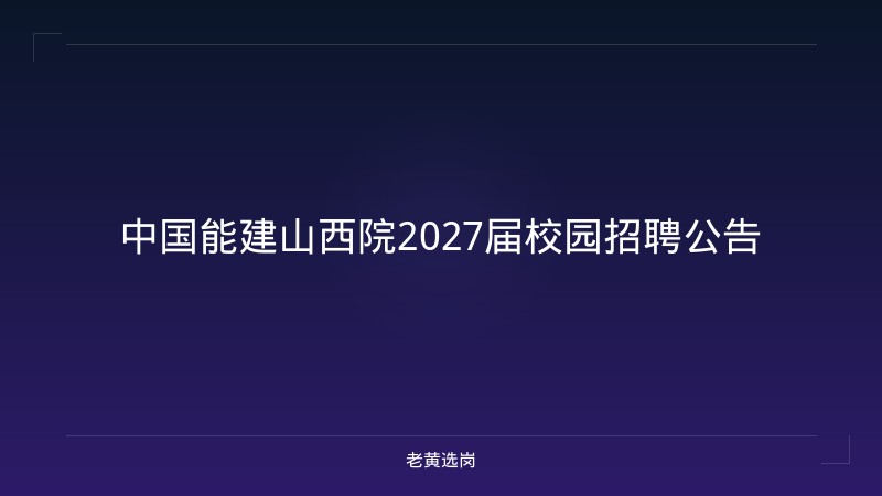 中国能建山西院2027届校园招聘公告 - 老黄选岗
