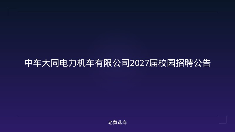 中车大同电力机车有限公司2027届校园招聘公告 - 老黄选岗