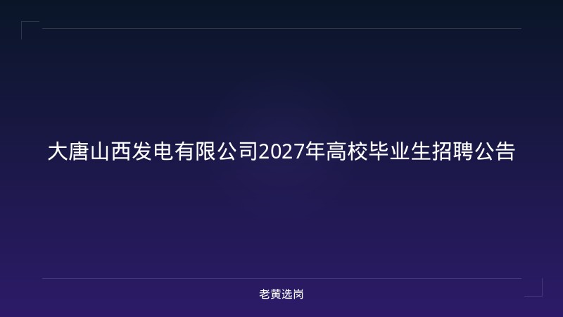 大唐山西发电有限公司2027年高校毕业生招聘公告 - 老黄选岗