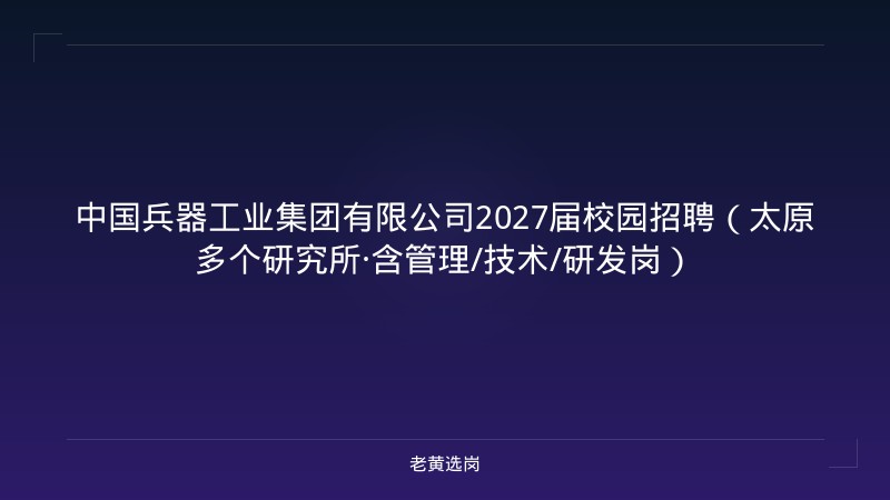 中国兵器工业集团有限公司2027届校园招聘（太原多个研究所·含管理/技术/研发岗） - 老黄选岗