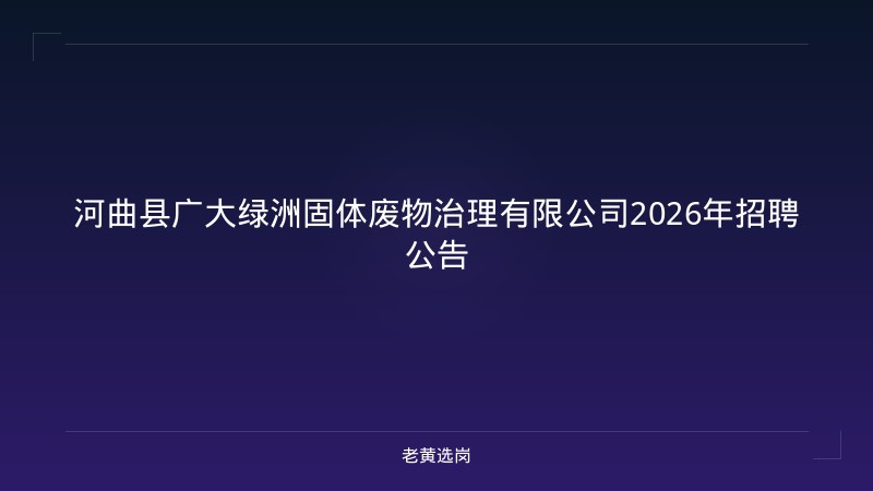 河曲县广大绿洲固体废物治理有限公司2026年招聘公告 - 老黄选岗