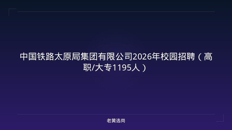 中国铁路太原局集团有限公司2026年校园招聘（高职/大专1195人） - 老黄选岗