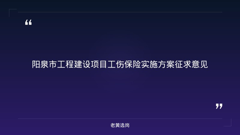 关于公开征求《阳泉市关于工程建设项目参加工伤保险有关工作的实施方案（...｜老黄选岗 - 章节