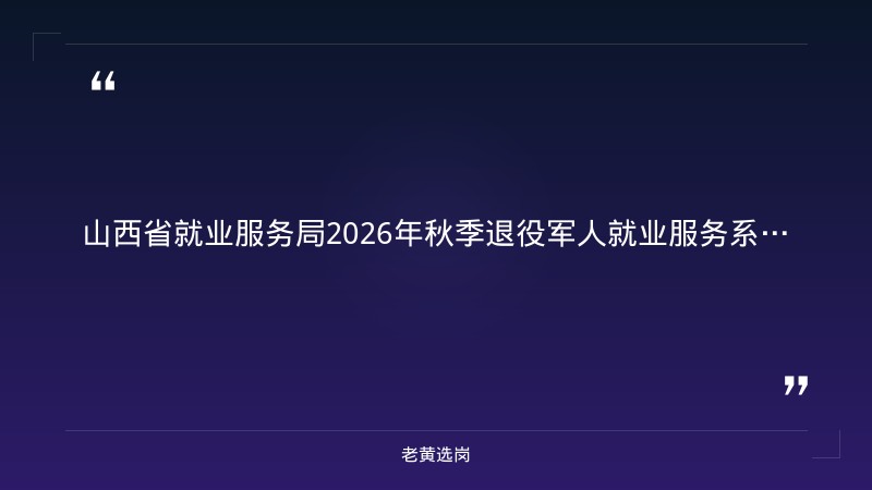 2026年山西省秋季退役军人就业服务系列活动第二期省直公益性岗位专场招聘会（47家单位157个岗位·10月20日） - 章节