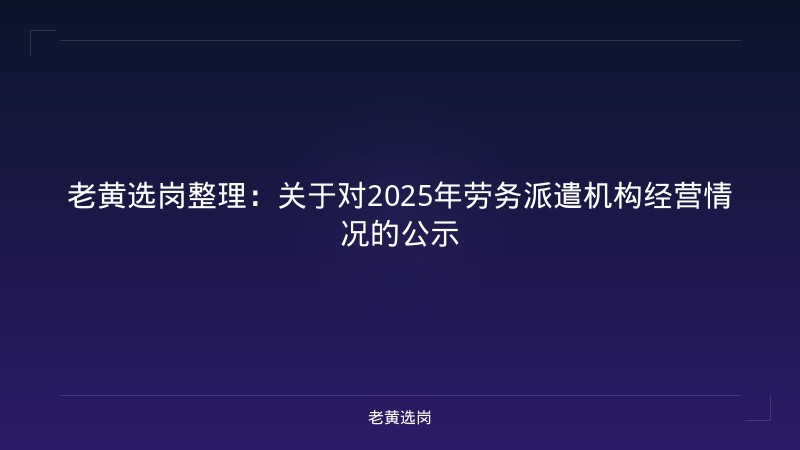 老黄选岗整理：关于对2025年劳务派遣机构经营情况的公示 - 老黄选岗