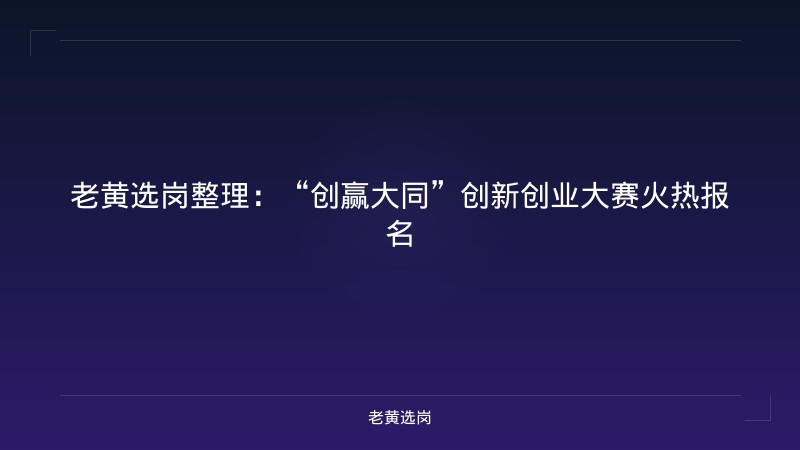 老黄选岗整理：“创赢大同”创新创业大赛火热报名 - 老黄选岗