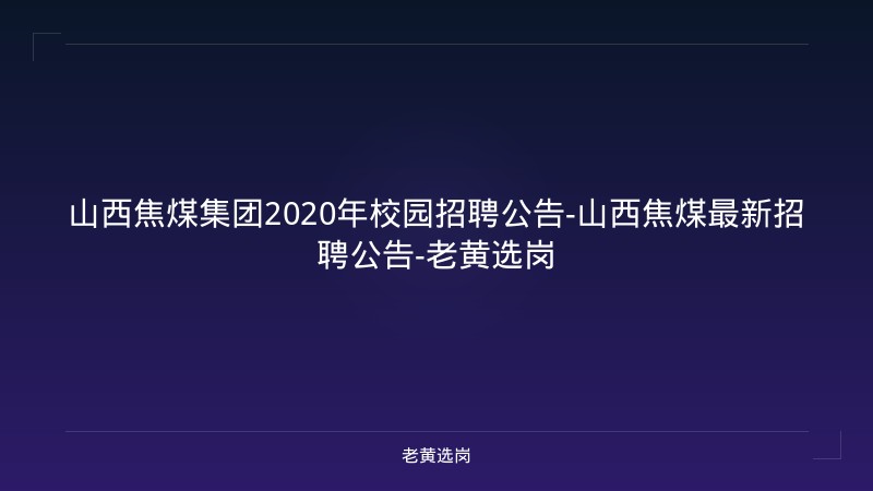 山西焦煤集团2020年校园招聘公告-山西焦煤最新招聘公告-老黄选岗 - 老黄选岗