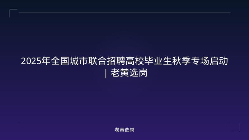 2025年全国城市联合招聘高校毕业生秋季专场启动|老黄选岗 - 老黄选岗