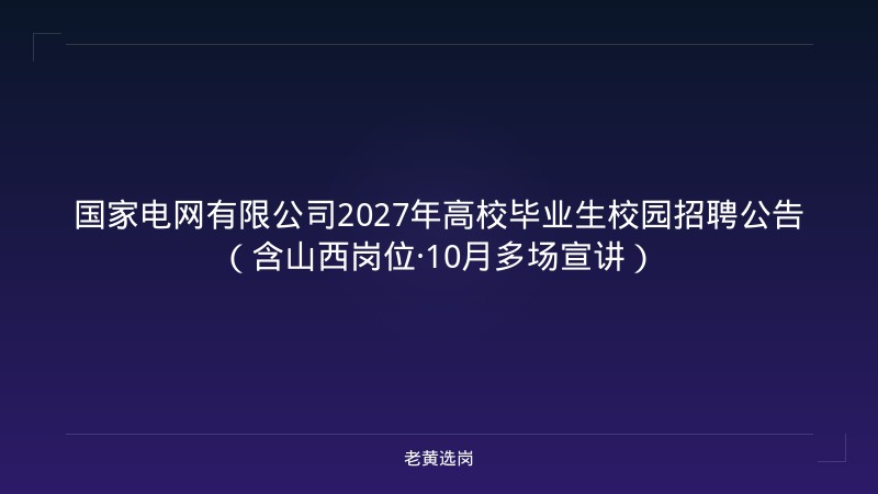 国家电网有限公司2027年高校毕业生校园招聘公告（含山西岗位·10月多场宣讲） - 老黄选岗