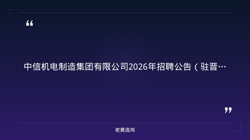 中信机电制造集团有限公司2026年招聘公告（驻晋央企·临汾侯马·多岗位） - 章节