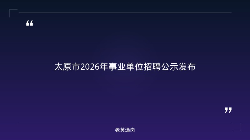 太原市2026年事业单位公开招聘拟聘用人员公示(三)——老黄选岗解读 - 章节