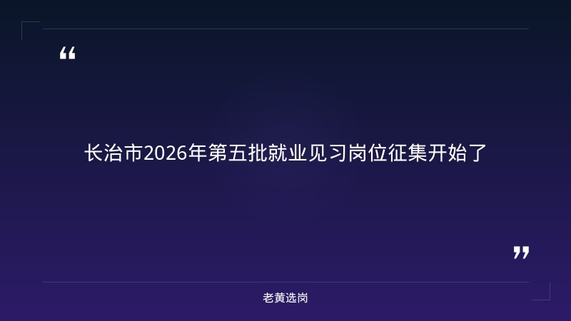 关于征集长治市2026年第五批就业见习单位及岗位的公告——老黄选岗解读 - 章节