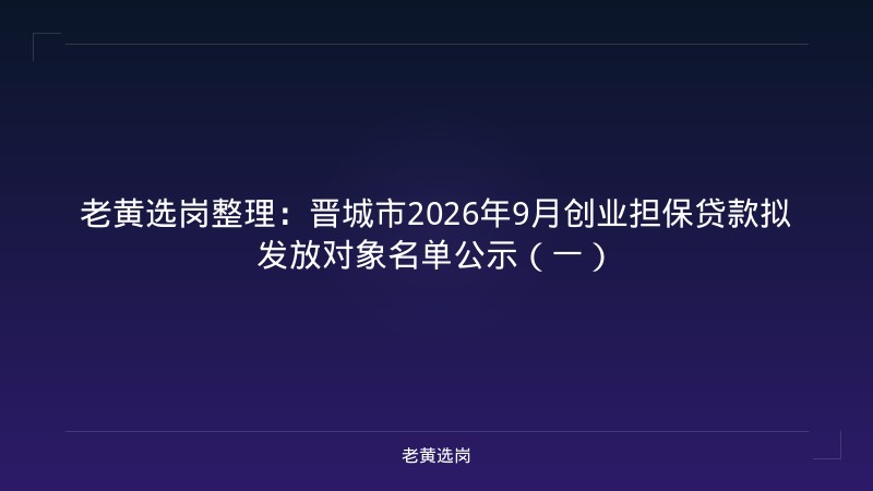 老黄选岗整理：晋城市2026年9月创业担保贷款拟发放对象名单公示（一） - 老黄选岗