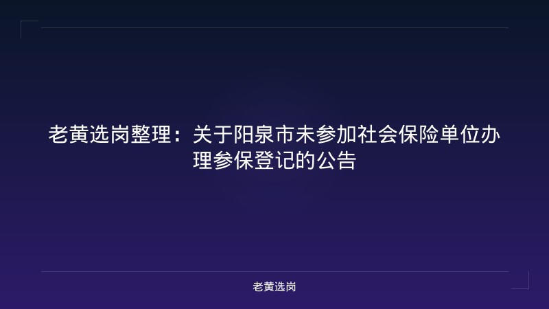 老黄选岗整理：关于阳泉市未参加社会保险单位办理参保登记的公告 - 老黄选岗