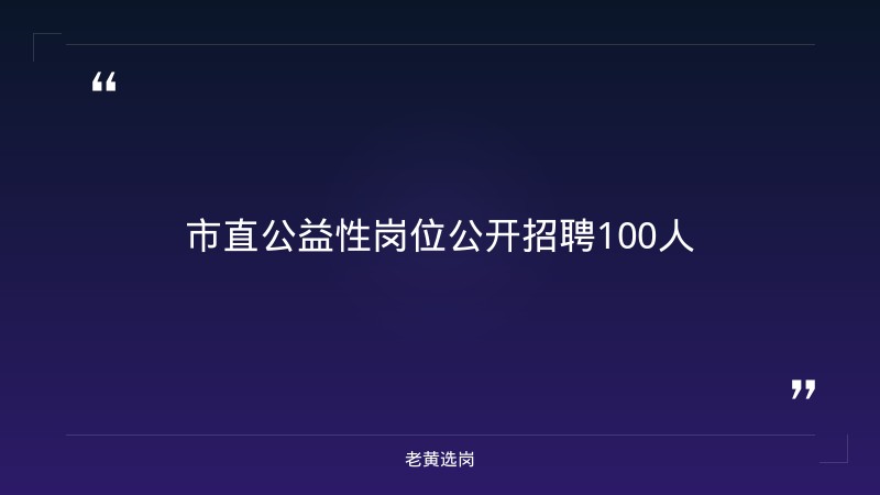 老黄选岗整理：市直公益性岗位公开招聘100人 - 章节