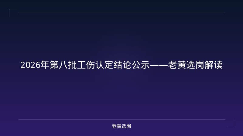 2026年第八批工伤认定结论公示——老黄选岗解读 - 老黄选岗