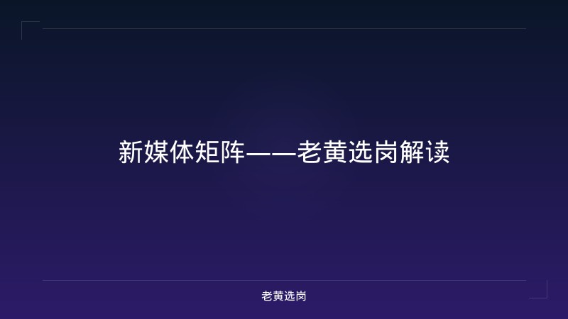 新媒体矩阵——老黄选岗解读 - 老黄选岗