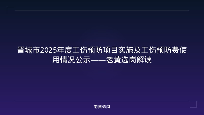 晋城市2025年度工伤预防项目实施及工伤预防费使用情况公示——老黄选岗解读 - 老黄选岗