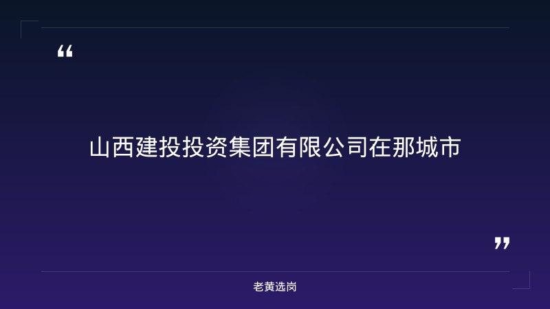 山西建投投资集团有限公司在那城市-山西建投集团招聘2025公告最新-老黄选岗 - 章节