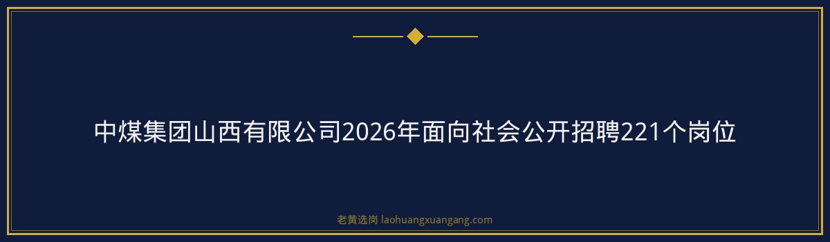 中煤集团山西有限公司2026年面向社会公开招聘221个岗位 金句卡片3
