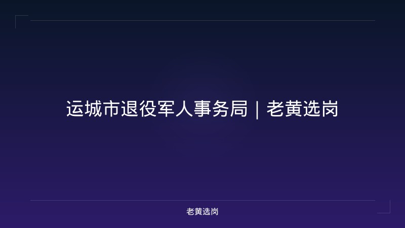 运城市退役军人事务局｜老黄选岗 - 老黄选岗