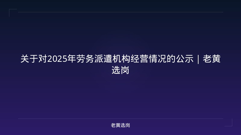 关于对2025年劳务派遣机构经营情况的公示｜老黄选岗 - 老黄选岗