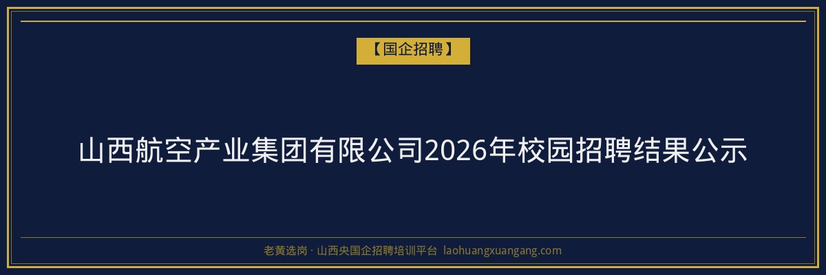山西航空产业集团有限公司2026年校园招聘结果公示 金句卡片1