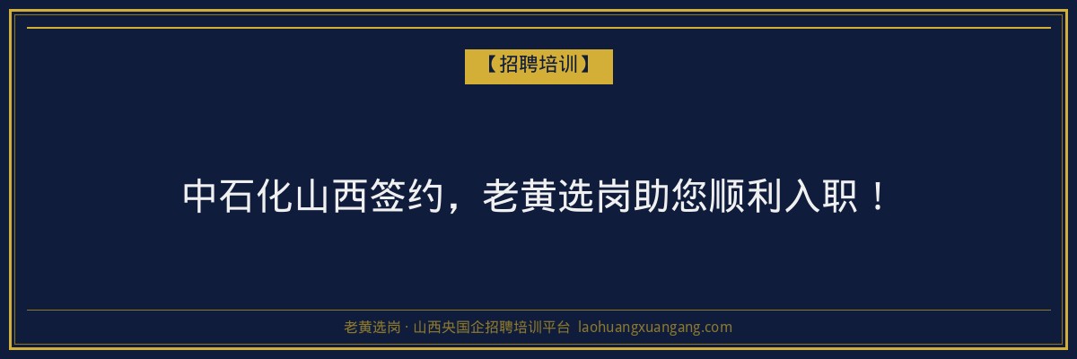 中石化山西签约，老黄选岗助您顺利入职！ - 老黄选岗