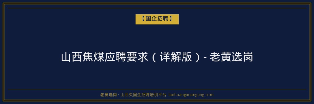 山西焦煤应聘要求（详解版）- 老黄选岗 - 老黄选岗