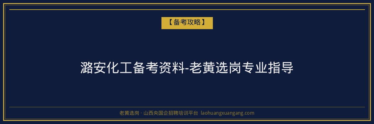 潞安化工备考资料-老黄选岗专业指导 - 老黄选岗
