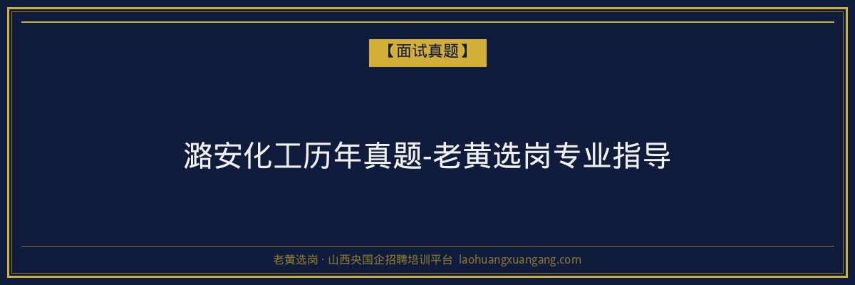 潞安化工历年真题-老黄选岗专业指导 - 老黄选岗