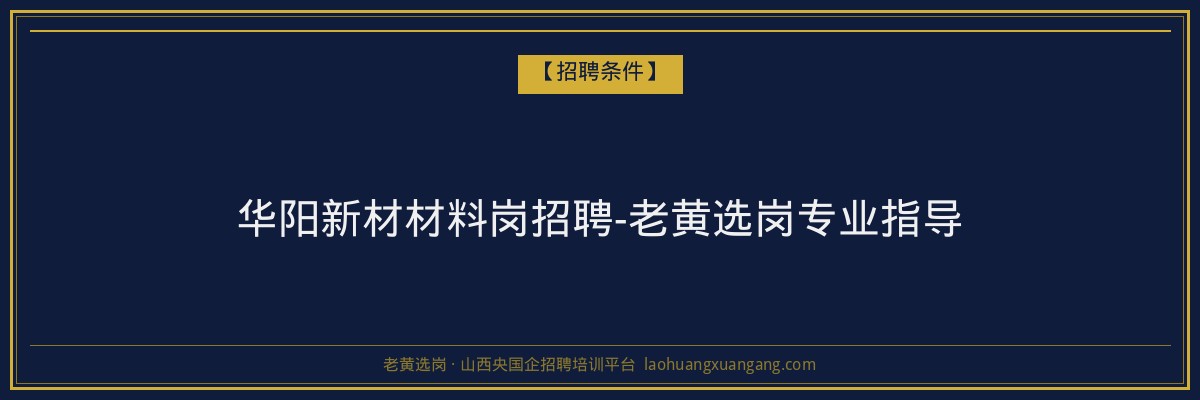华阳新材材料岗招聘-老黄选岗专业指导 - 老黄选岗