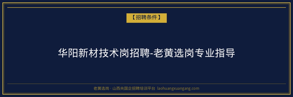 华阳新材技术岗招聘-老黄选岗专业指导 - 老黄选岗