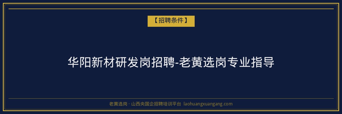 华阳新材研发岗招聘-老黄选岗专业指导 - 老黄选岗