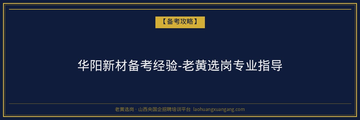 华阳新材备考经验-老黄选岗专业指导 - 老黄选岗