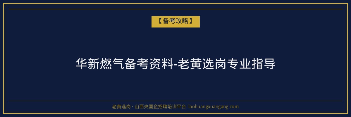 华新燃气备考资料-老黄选岗专业指导 - 老黄选岗