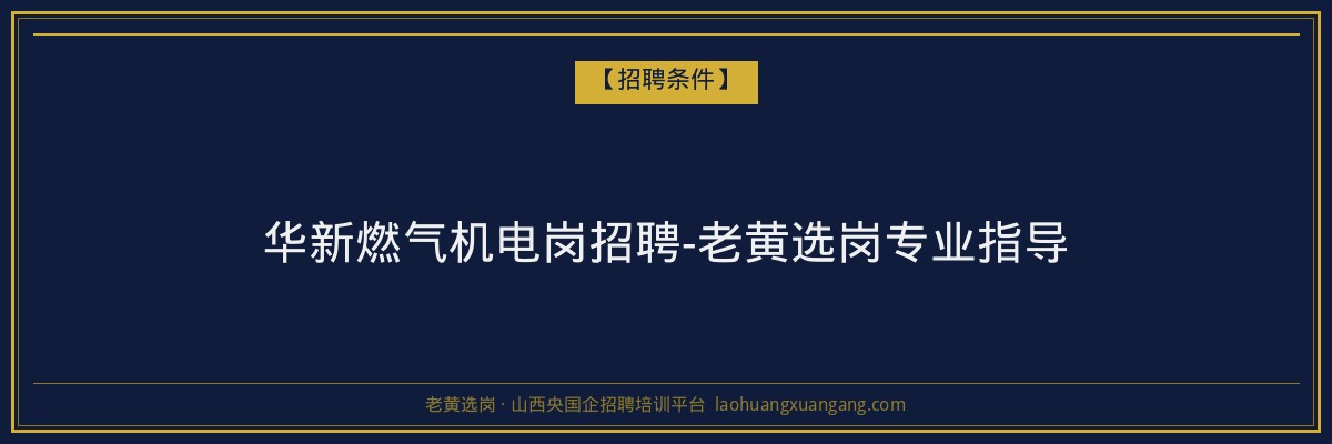 华新燃气机电岗招聘-老黄选岗专业指导 - 老黄选岗