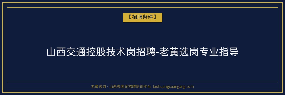 山西交通控股技术岗招聘-老黄选岗专业指导 - 老黄选岗
