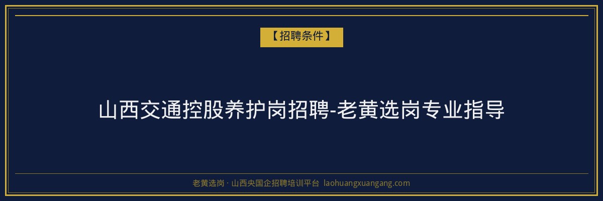 山西交通控股养护岗招聘-老黄选岗专业指导 - 老黄选岗