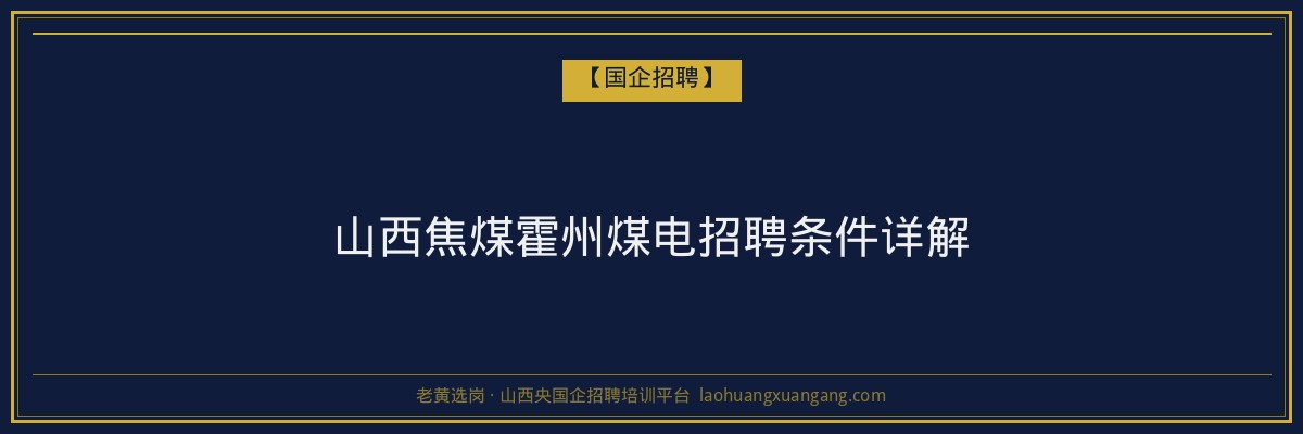 山西焦煤霍州煤电招聘条件详解 - 老黄选岗